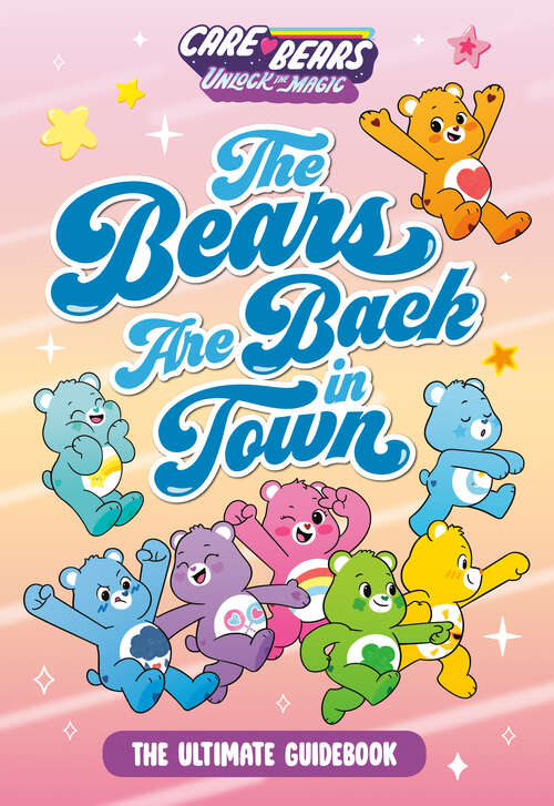 Book cover of The Bears Are Back in Town: The Ultimate Guidebook (Care Bears: Unlock the Magic)