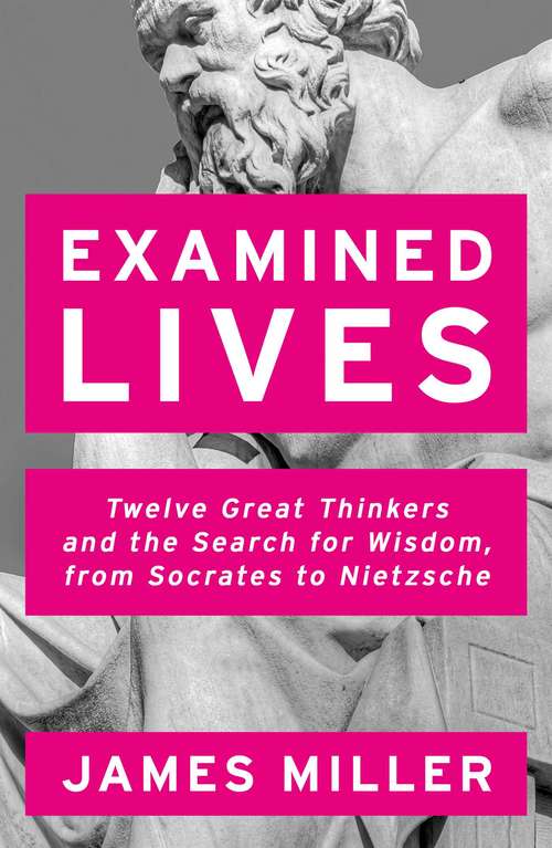 Book cover of Examined Lives: Twelve Great Thinkers and the Search for Wisdom, from Socrates to Nietzsche