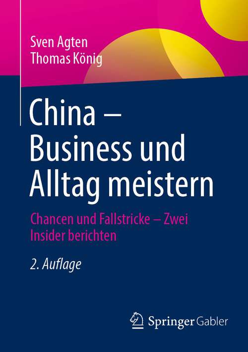 Book cover of China – Business und Alltag meistern: Chancen und Fallstricke – Zwei Insider berichten (2. Aufl. 2022)
