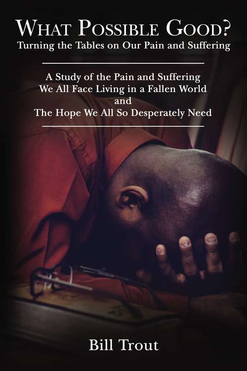 Book cover of What Possible Good?: Turning the Tables on Our Pain and Suffering

A Study of the Pain and Suffering
We All Face Living in a Fallen World
and
The Hope We All So Desperately Need