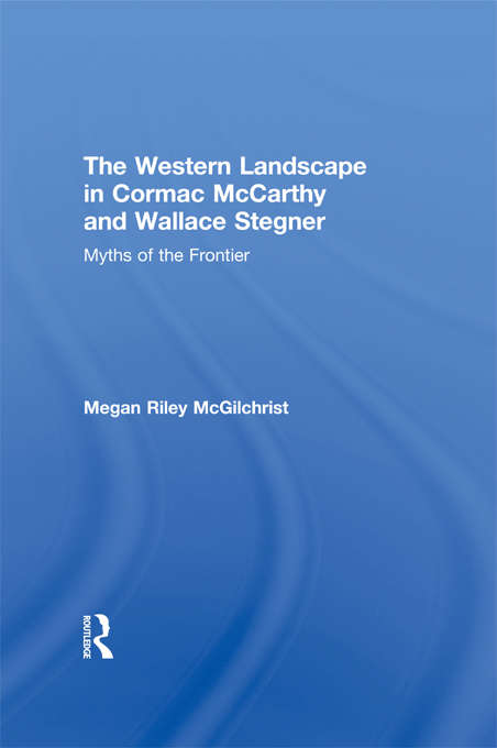 Book cover of The Western Landscape in Cormac McCarthy and Wallace Stegner: Myths of the Frontier (Routledge Transnational Perspectives On American Literature Ser. #12)