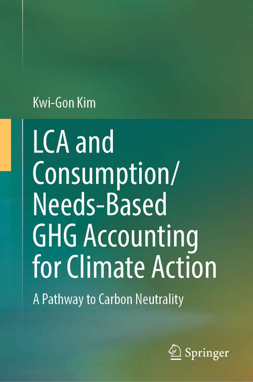 Book cover of LCA and Consumption/Needs-Based GHG Accounting for Climate Action: A Pathway to Carbon Neutrality