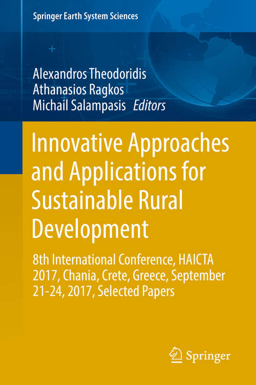 Book cover of Innovative Approaches and Applications for Sustainable Rural Development: 8th International Conference, HAICTA 2017, Chania, Crete, Greece, September 21-24, 2017, Selected Papers (1st ed. 2019) (Springer Earth System Sciences)