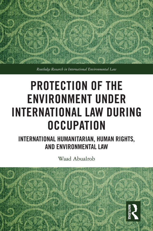 Book cover of Protection of the Environment under International Law during Occupation: International Humanitarian, Human Rights and Environmental Law (Routledge Research in International Environmental Law)