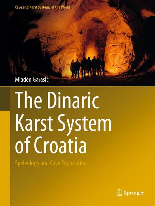 Book cover of The Dinaric Karst System of Croatia: Speleology and Cave Exploration (1st ed. 2021) (Cave and Karst Systems of the World)