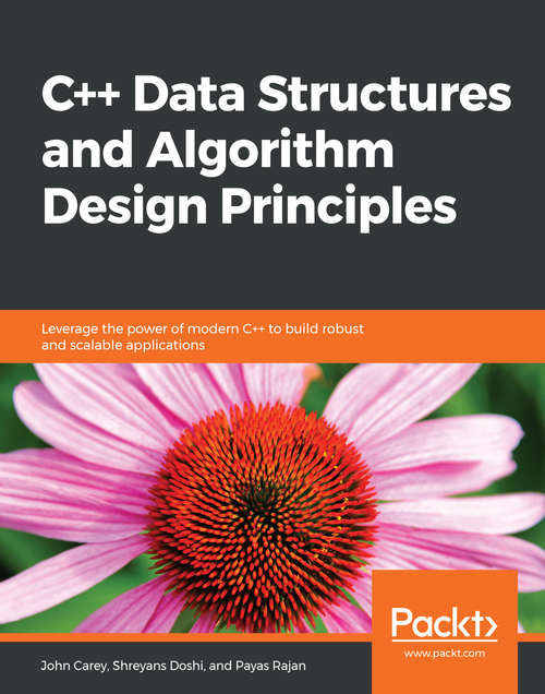 Book cover of C++ Data Structures and Algorithm Design Principles: Leverage the power of modern C++ to build robust and scalable applications