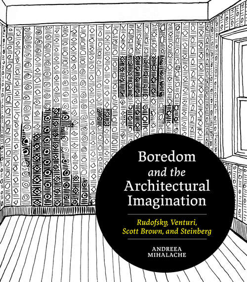 Book cover of Boredom and the Architectural Imagination: Rudofsky, Venturi, Scott Brown, and Steinberg