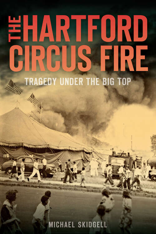 Book cover of The Hartford Circus Fire: Tragedy Under the Big Top (Disaster Ser.)