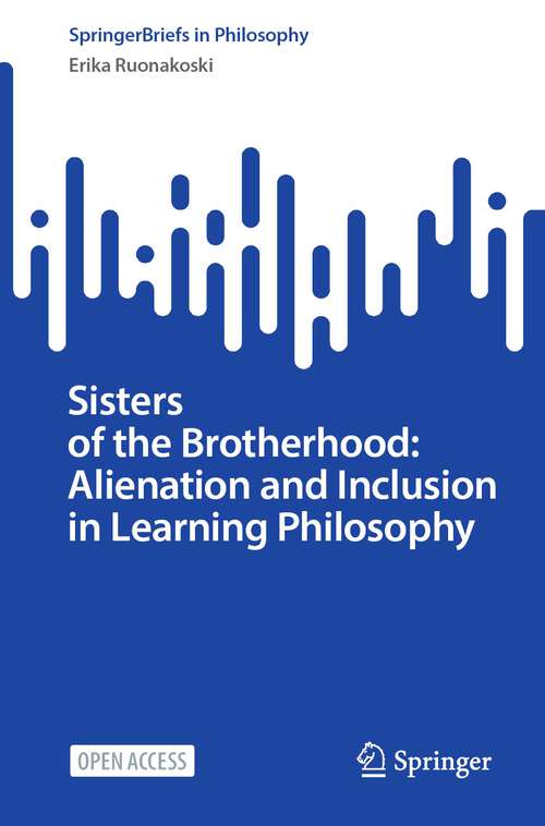 Book cover of Sisters of the Brotherhood: Alienation and Inclusion in Learning Philosophy (1st ed. 2023) (SpringerBriefs in Philosophy)