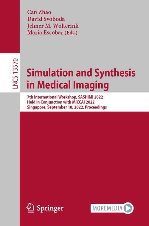 Book cover of Simulation and Synthesis in Medical Imaging: 7th International Workshop, SASHIMI 2022, Held in Conjunction with MICCAI 2022, Singapore, September 18, 2022, Proceedings (1st ed. 2022) (Lecture Notes in Computer Science #13570)