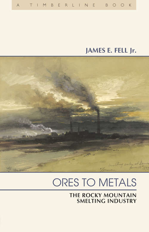 Book cover of Ores to Metals: The Rocky Mountain Smelting Industry (Timberline Books)