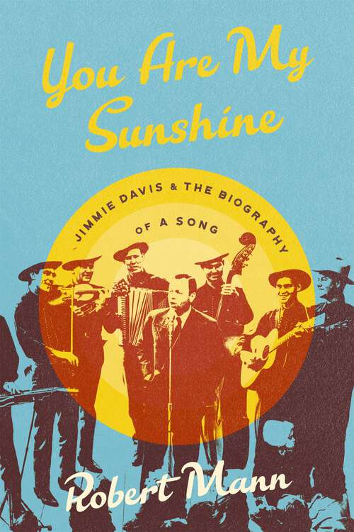 Book cover of You Are My Sunshine: Jimmie Davis and the Biography of a Song