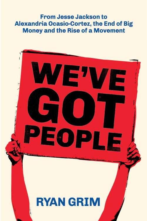 Book cover of We've Got People: From Jesse Jackson to AOC, the End of Big Money and the Rise of a Movement