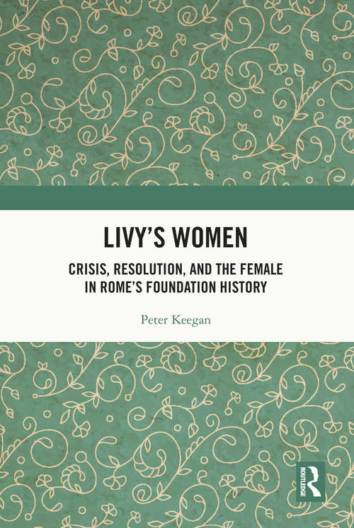 Book cover of Livy's Women: Crisis, Resolution, and the Female in Rome's Foundation History