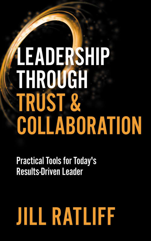 Book cover of Leadership Through Trust & Collaboration: Practical Tools for Today's Results-Driven Leader