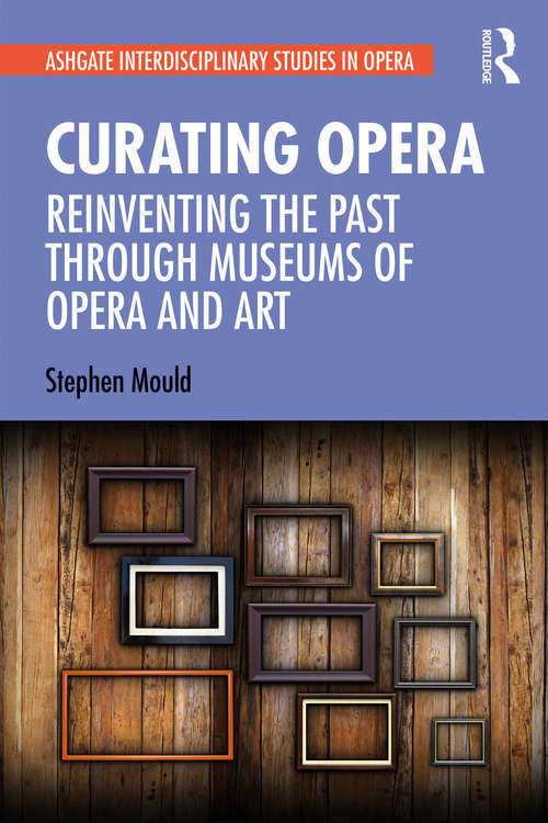 Book cover of Curating Opera: Reinventing the Past Through Museums of Opera and Art (Ashgate Interdisciplinary Studies in Opera)