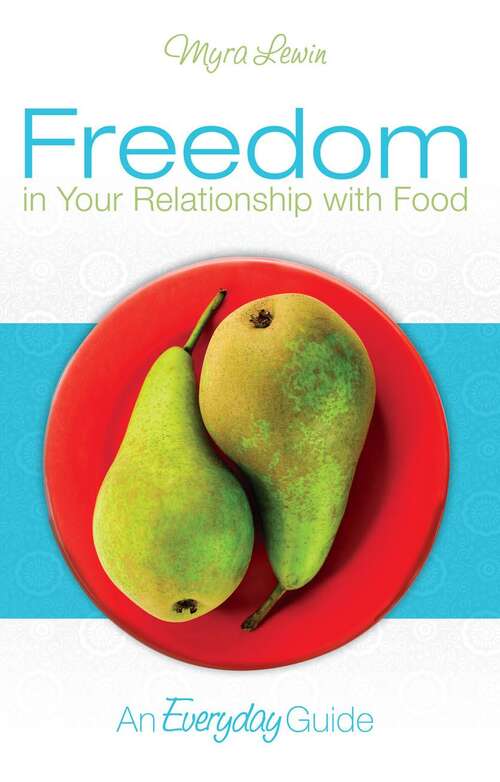 Book cover of Freedom in Your Relationship with Food: An Everyday Guide (Freedom In Your Relationship With Food Ser.)