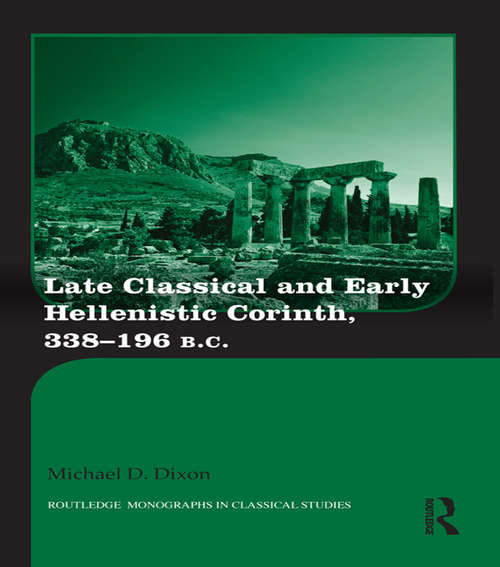 Book cover of Late Classical and Early Hellenistic Corinth: 338-196 BC (Routledge Monographs in Classical Studies)