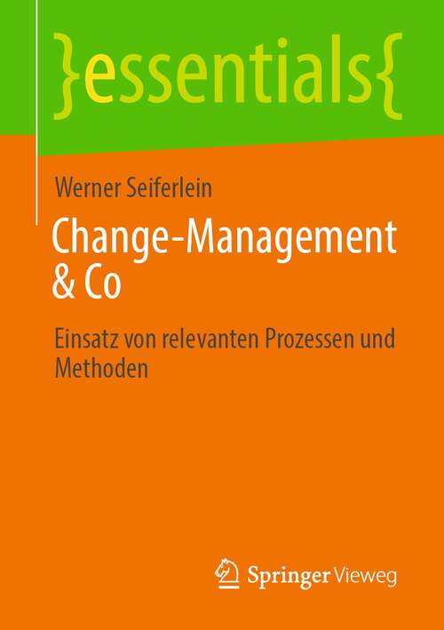 Book cover of Change-Management & Co: Einsatz von relevanten Prozessen und Methoden (1. Aufl. 2022) (essentials)