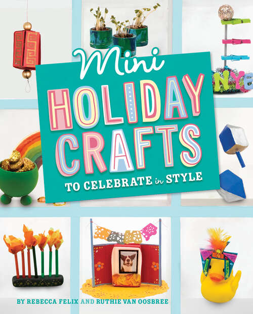 Book cover of Mini Holiday Crafts to Celebrate in Style (Mini Makers Ser.)