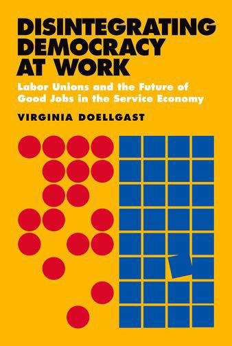 Book cover of Disintegrating Democracy At Work