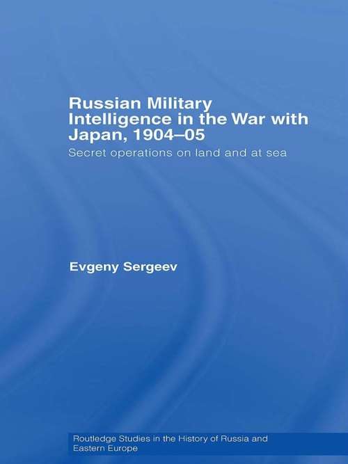 Book cover of Russian Military Intelligence in the War with Japan, 1904-05: Secret Operations on Land and at Sea (Routledge Studies in the History of Russia and Eastern Europe: Vol. 7)