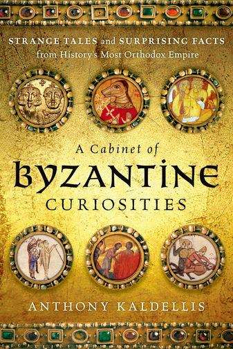 Book cover of A Cabinet of Byzantine Curiosities: Strange Tales and Surprising Facts from History's Most Orthodox Empire