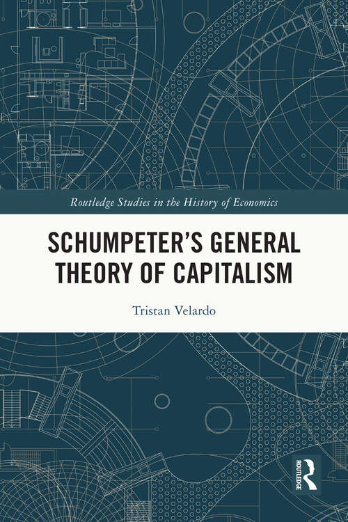 Book cover of Schumpeter’s General Theory of Capitalism (Routledge Studies in the History of Economics)