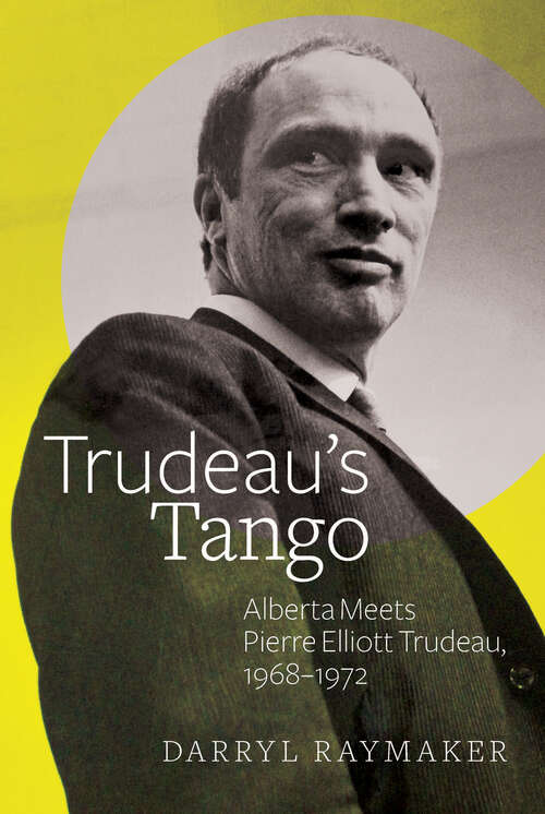 Book cover of Trudeau's Tango: Alberta Meets Pierre Elliott Trudeau, 1968–1972