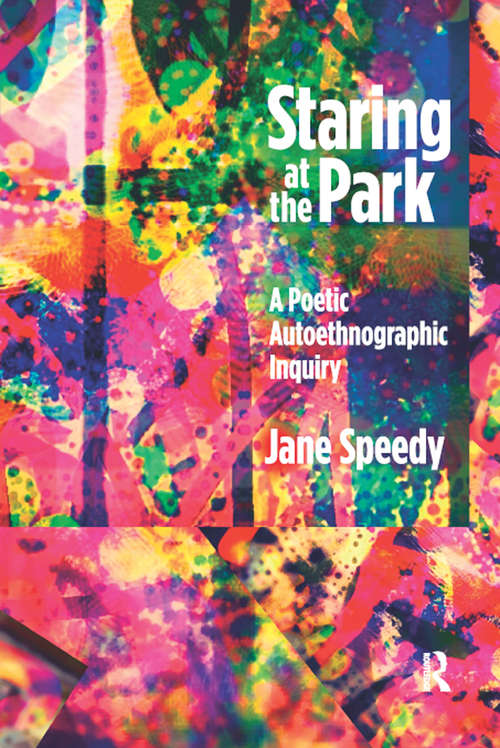 Book cover of Staring at the Park: A Poetic Autoethnographic Inquiry (Writing Lives: Ethnographic Narratives #16)