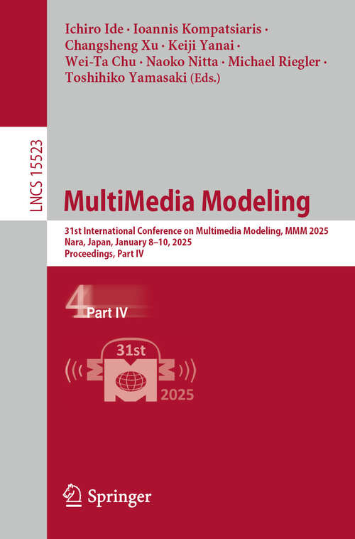 Book cover of MultiMedia Modeling: 31st International Conference on Multimedia Modeling, MMM 2025, Nara, Japan, January 8–10, 2025, Proceedings, Part IV (Lecture Notes in Computer Science #15523)