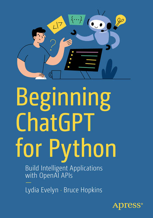 Book cover of Beginning ChatGPT for Python: Build Intelligent Applications with OpenAI APIs (First Edition)