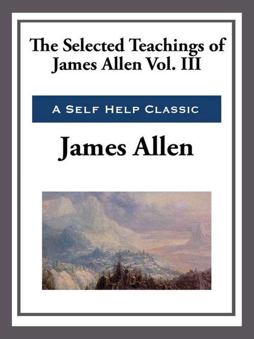 Book cover of The Selected Teachings of James Allen Volume III