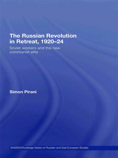 Book cover of The Russian Revolution in Retreat, 1920-24: Soviet Workers and the New Communist Elite (BASEES/Routledge Series on Russian and East European Studies)