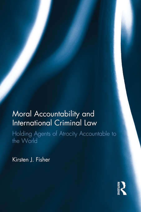 Book cover of Moral Accountability and International Criminal Law: Holding Agents of Atrocity Accountable to the World