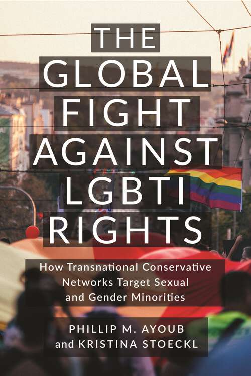 Book cover of The Global Fight Against LGBTI Rights: How Transnational Conservative Networks Target Sexual and Gender Minorities (LGBTQ Politics)