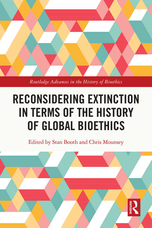 Book cover of Reconsidering Extinction in Terms of the History of Global Bioethics (Routledge Advances in the History of Bioethics)