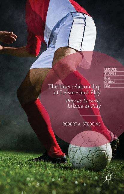 Book cover of The Interrelationship of Leisure and Play: Play As Leisure, Leisure As Play (Leisure Studies in a Global Era)