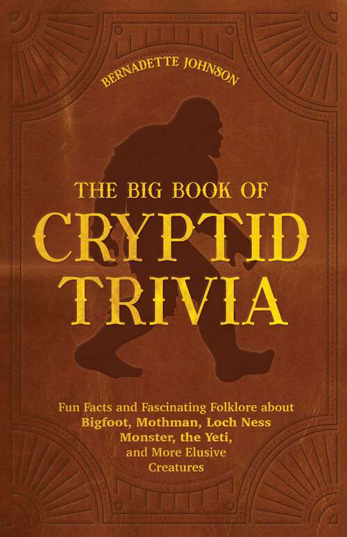 Book cover of The Big Book of Cryptid Trivia: Fun Facts and Fascinating Folklore About Bigfoot, Mothman, Loch Ness Monster, the Yeti, and More Elusive Creatures