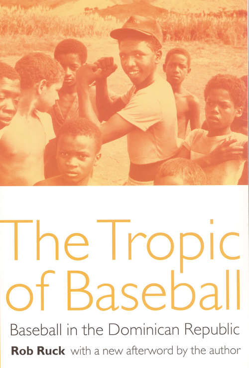 Book cover of The Tropic of Baseball: Baseball in the Dominican Republic (Baseball and American Society: Vol. 19)