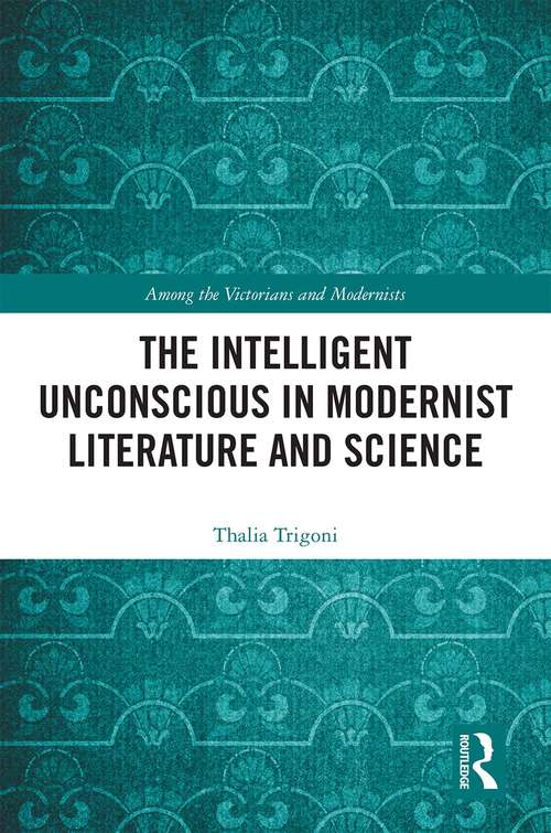 Book cover of The Intelligent Unconscious in Modernist Literature and Science (Among the Victorians and Modernists)