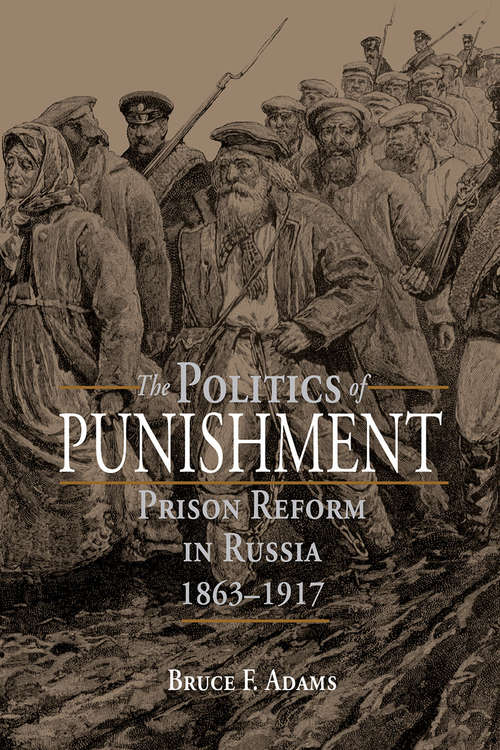 Book cover of The Politics of Punishment: Prison Reform in Russia, 1863–1917 (NIU Series in Slavic, East European, and Eurasian Studies)