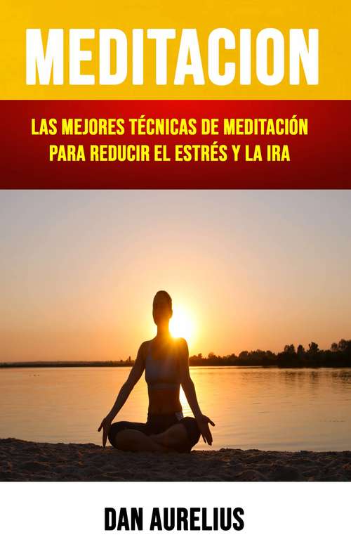 Book cover of Meditación: Las Mejores Técnicas De Meditación Para Reducir El Estrés Y La Ira .