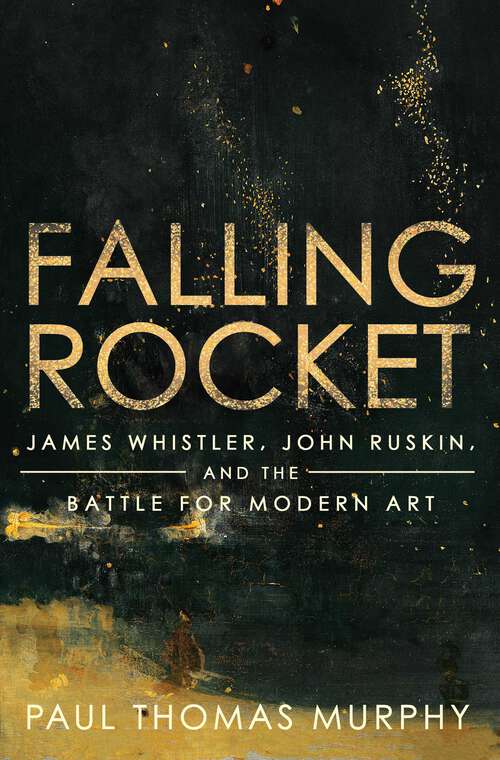 Book cover of Falling Rocket: James Whistler, John Ruskin, and the Battle for Modern Art