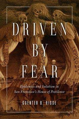 Book cover of Driven by Fear: Epidemics and Isolation in San Francisco's House of Pestilence (History of Emotions)
