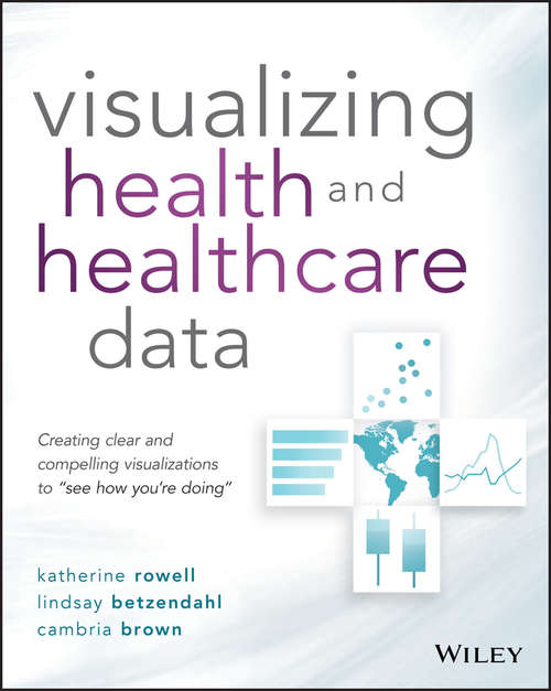 Book cover of Visualizing Health and Healthcare Data: Creating Clear and Compelling Visualizations to "See How You're Doing"