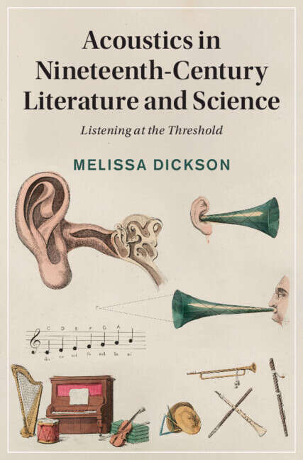 Book cover of Acoustics in Nineteenth-Century Literature and Science: Listening at the Threshold (Cambridge Studies in Nineteenth-Century Literature and Culture)