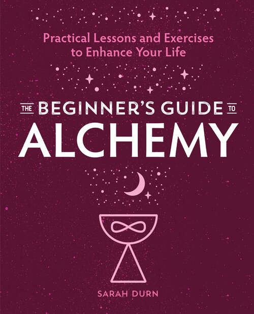 Book cover of The Beginner's Guide to Alchemy: Practical Lessons and Exercises to Enhance Your Life