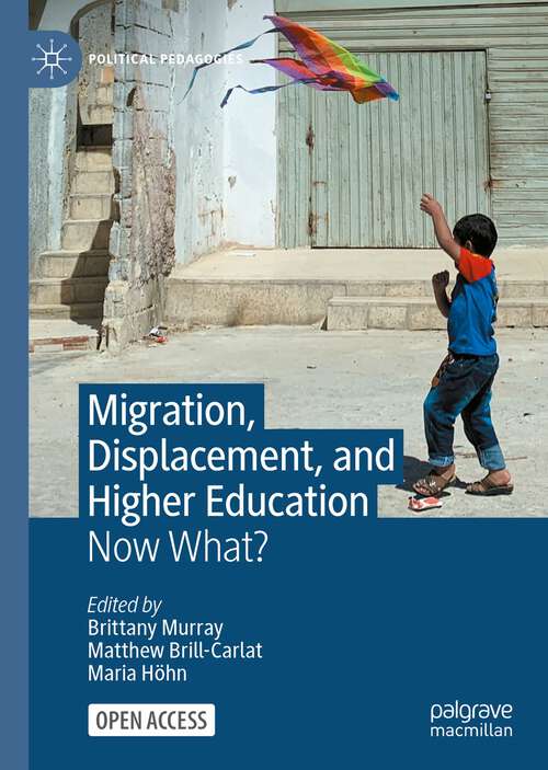 Book cover of Migration, Displacement, and Higher Education: Now What? (1st ed. 2023) (Political Pedagogies)