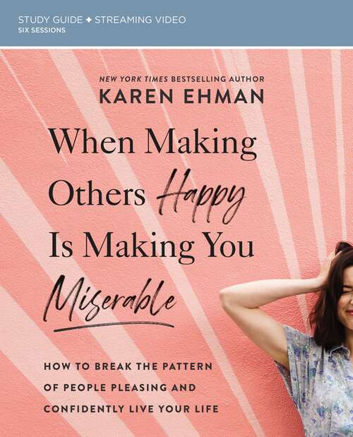 Book cover of When Making Others Happy Is Making You Miserable Study Guide plus Streaming Video: How to Break the Pattern of People Pleasing and Confidently Live Your Life